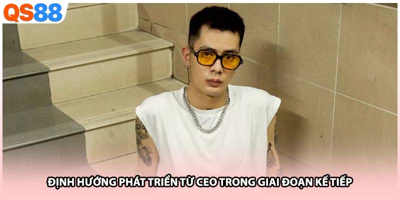 Định hướng phát triển từ CEO trong giai đoạn kế tiếp